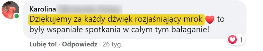 Opinia: Karolina, komentarz na Facebooku: „Dziękujemy za każdy dźwięk rozjaśniający mrok, to były wspaniałe spotkania w całym tym bałaganie!”